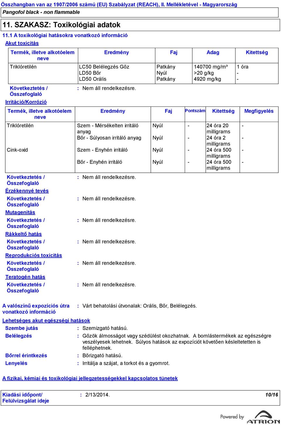 Patkány 4920 mg/kg - Következtetés / Összefoglaló Irritáció/Korrózió Termék, illetve alkotóelem neve Mutagenitás Következtetés / Összefoglaló Rákkeltő hatás Következtetés / Összefoglaló Reprodukciós