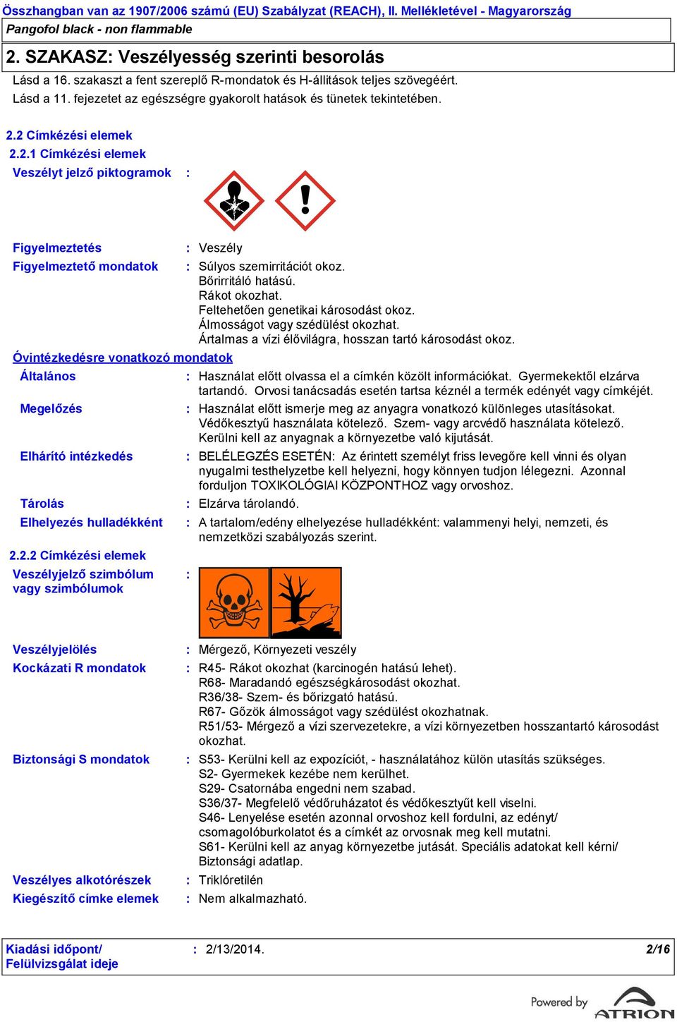 2 Címkézési elemek 2.2.1 Címkézési elemek Veszélyt jelző piktogramok Figyelmeztetés Figyelmeztető mondatok Óvintézkedésre vonatkozó mondatok Általános Megelőzés Elhárító intézkedés Tárolás Elhelyezés hulladékként 2.