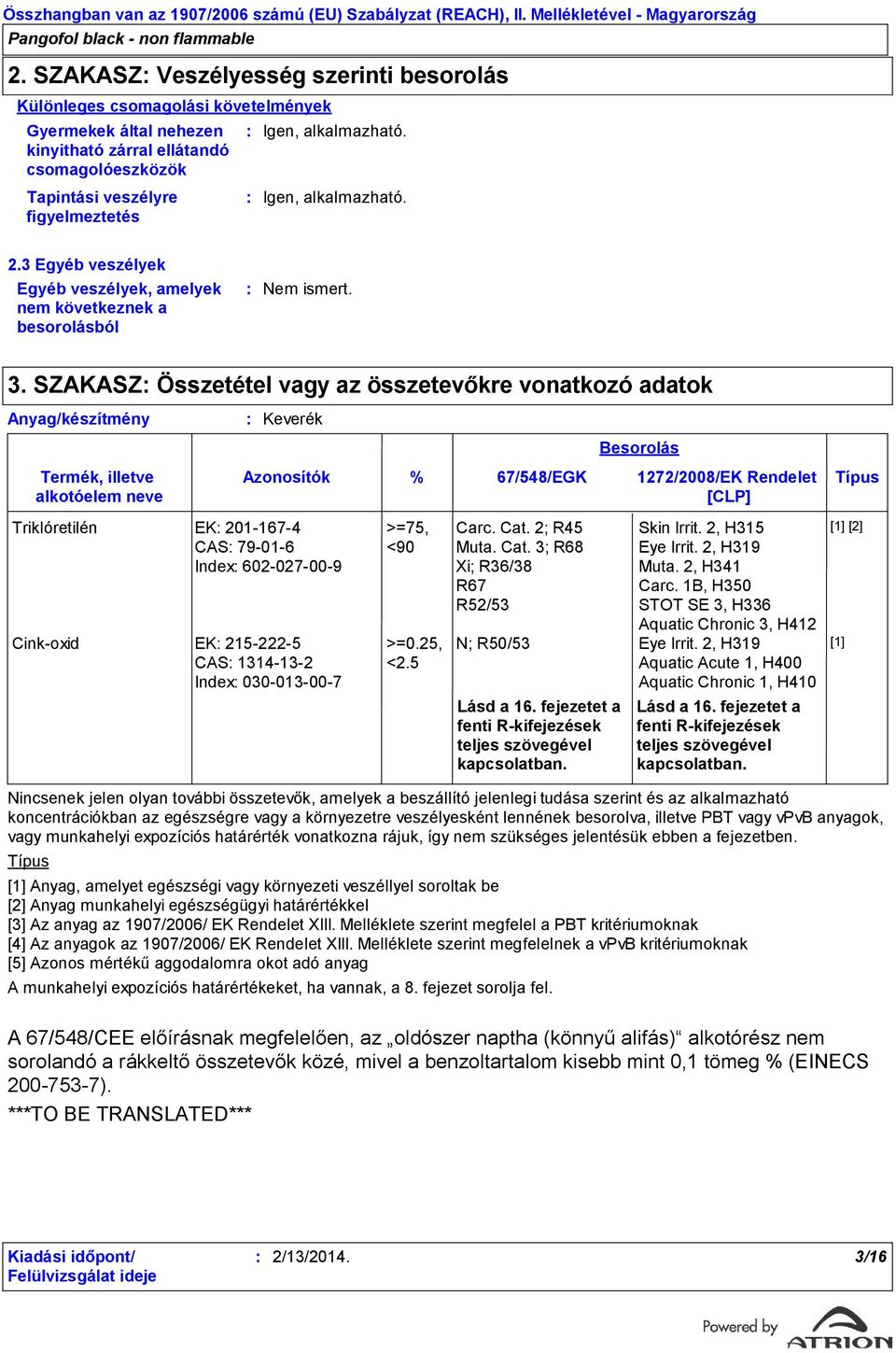 SZAKASZ Összetétel vagy az összetevőkre vonatkozó adatok Anyag/készítmény Termék, illetve alkotóelem neve Keverék Azonosítók Triklóretilén EK 201-167-4 CAS 79-01-6 Index 602-027-00-9 Cink-oxid EK