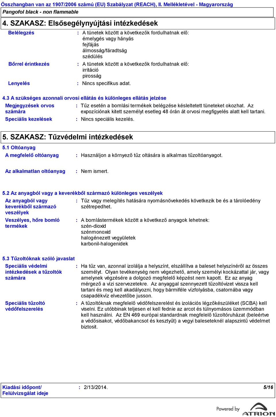 3 A szükséges azonnali orvosi ellátás és különleges ellátás jelzése Megjegyzések orvos számára Speciális kezelések Tűz esetén a bomlási termékek belégzése késleltetett tüneteket okozhat.