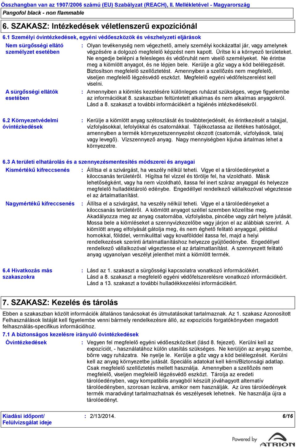 kockázattal jár, vagy amelynek végzésére a dolgozó megfelelő képzést nem kapott. Ürítse ki a környező területeket. Ne engedje belépni a felesleges és védőruhát nem viselő személyeket.