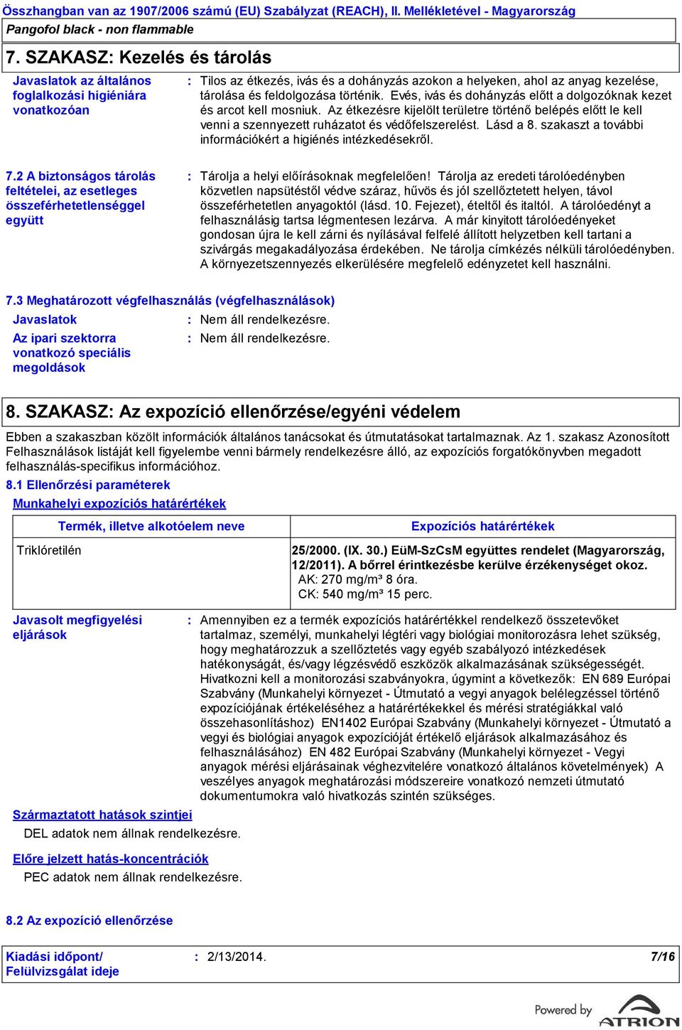 Lásd a 8. szakaszt a további információkért a higiénés intézkedésekről. 7.2 A biztonságos tárolás feltételei, az esetleges összeférhetetlenséggel együtt Tárolja a helyi előírásoknak megfelelően!