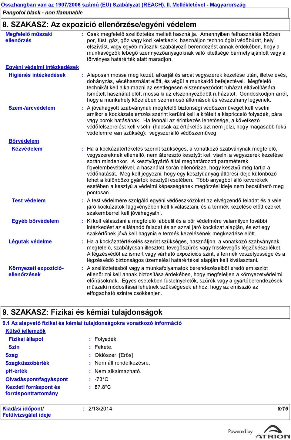 Amennyiben felhasználás közben por, füst, gáz, gőz vagy köd keletkezik, használjon technológiai védőbúrát, helyi elszívást, vagy egyéb műszaki szabályozó berendezést annak érdekében, hogy a