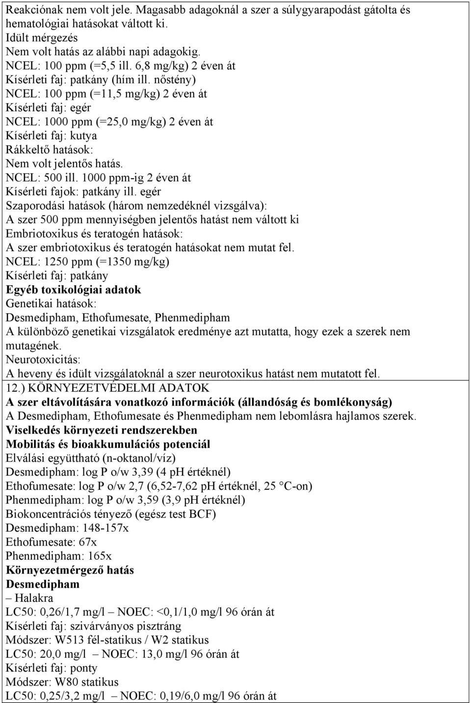 nőstény) NCEL: 100 ppm (=11,5 mg/kg) 2 éven át Kísérleti faj: egér NCEL: 1000 ppm (=25,0 mg/kg) 2 éven át Kísérleti faj: kutya Rákkeltő hatások: Nem volt jelentős hatás. NCEL: 500 ill.