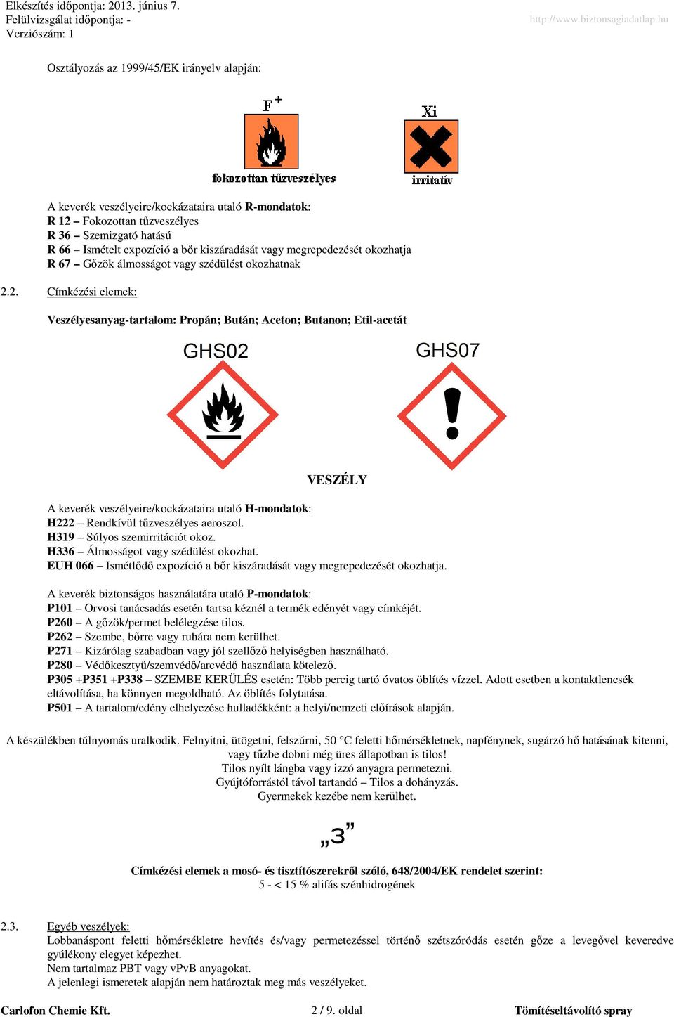 2. Címkézési elemek: esanyag-tartalom: Propán; Bután; Aceton; Butanon; Etil-acetát VESZÉLY A keverék veszélyeire/kockázataira utaló H-mondatok: H222 Rendkívül tőzveszélyes aeroszol.