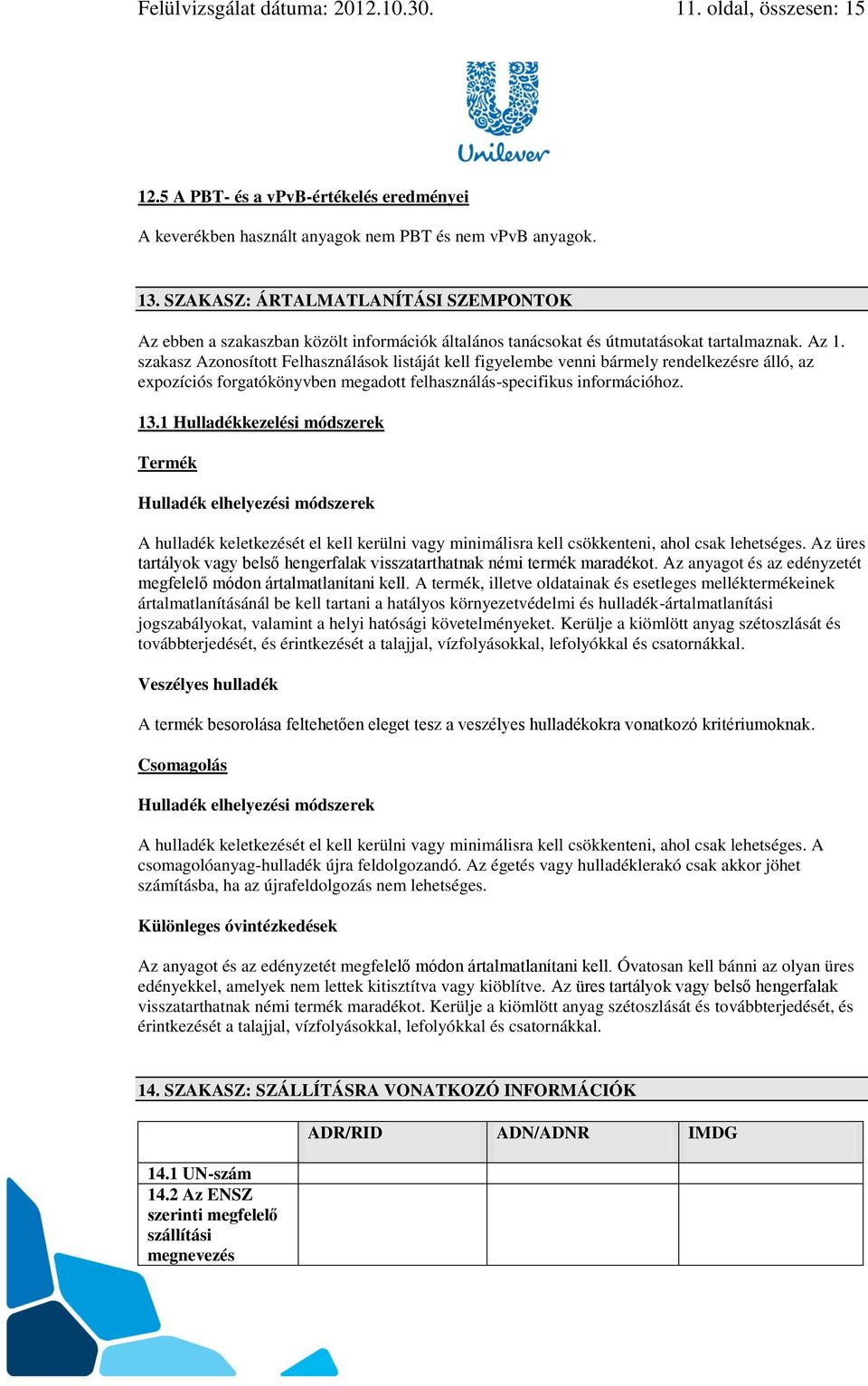 szakasz Azonosított Felhasználások listáját kell figyelembe venni bármely rendelkezésre álló, az expozíciós forgatókönyvben megadott felhasználás-specifikus információhoz. 13.