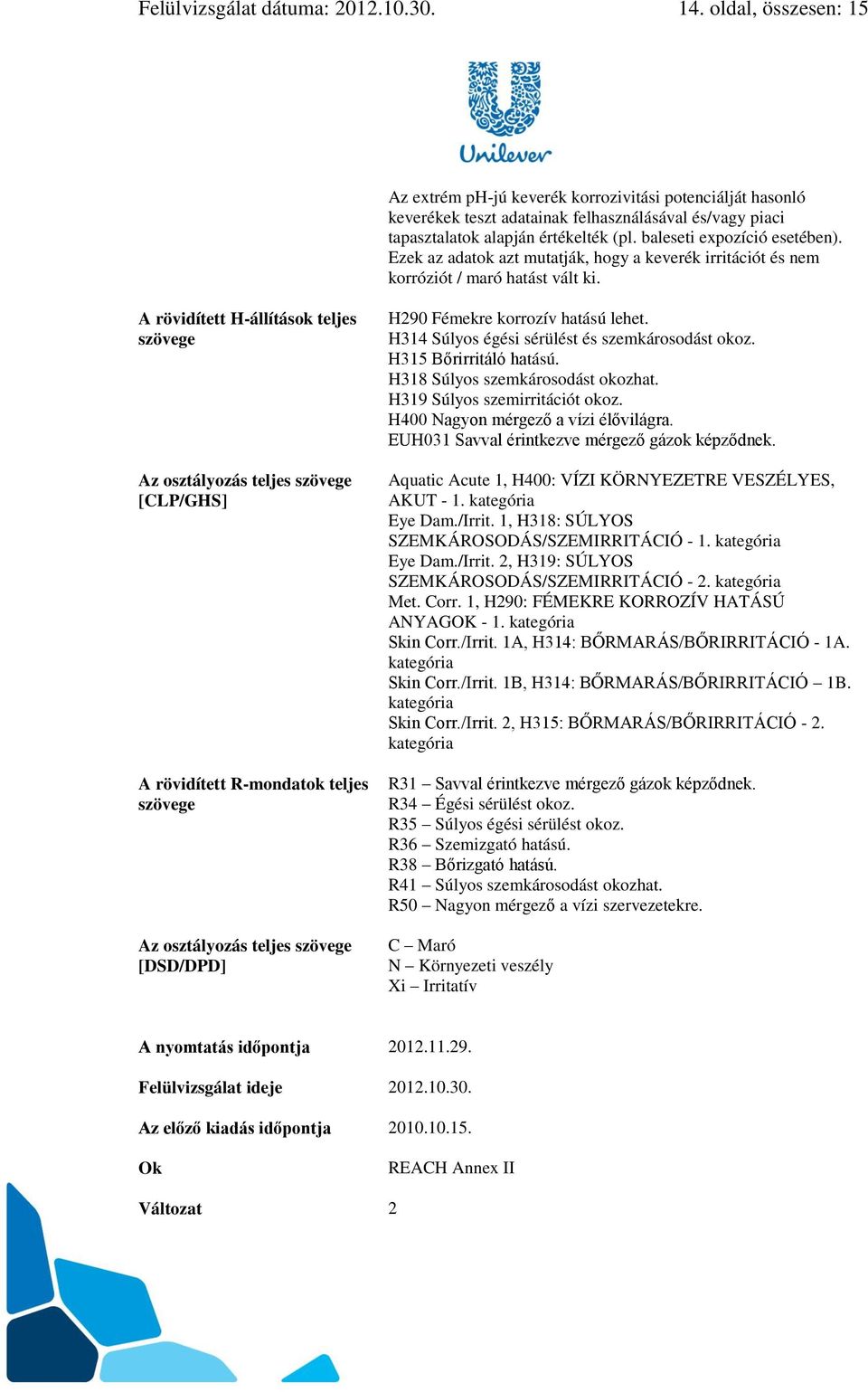 baleseti expozíció esetében). Ezek az adatok azt mutatják, hogy a keverék irritációt és nem korróziót / maró hatást vált ki.