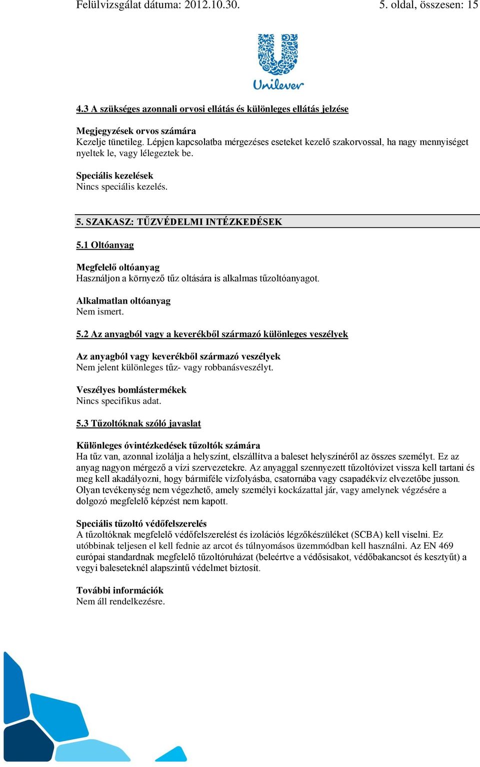 1 Oltóanyag Megfelelő oltóanyag Használjon a környező tűz oltására is alkalmas tűzoltóanyagot. Alkalmatlan oltóanyag Nem ismert. 5.