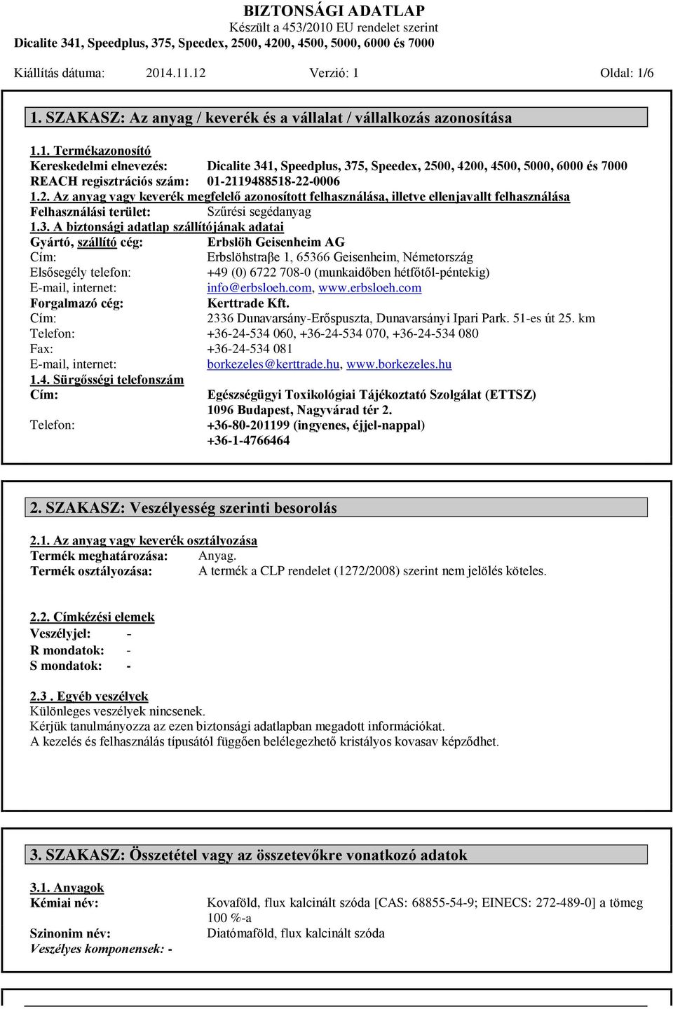 A biztonsági adatlap szállítójának adatai Gyártó, szállító cég: Cím: Elsősegély telefon: E-mail, internet: Forgalmazó cég: Cím: Telefon: Fax: E-mail, internet: 1.4.