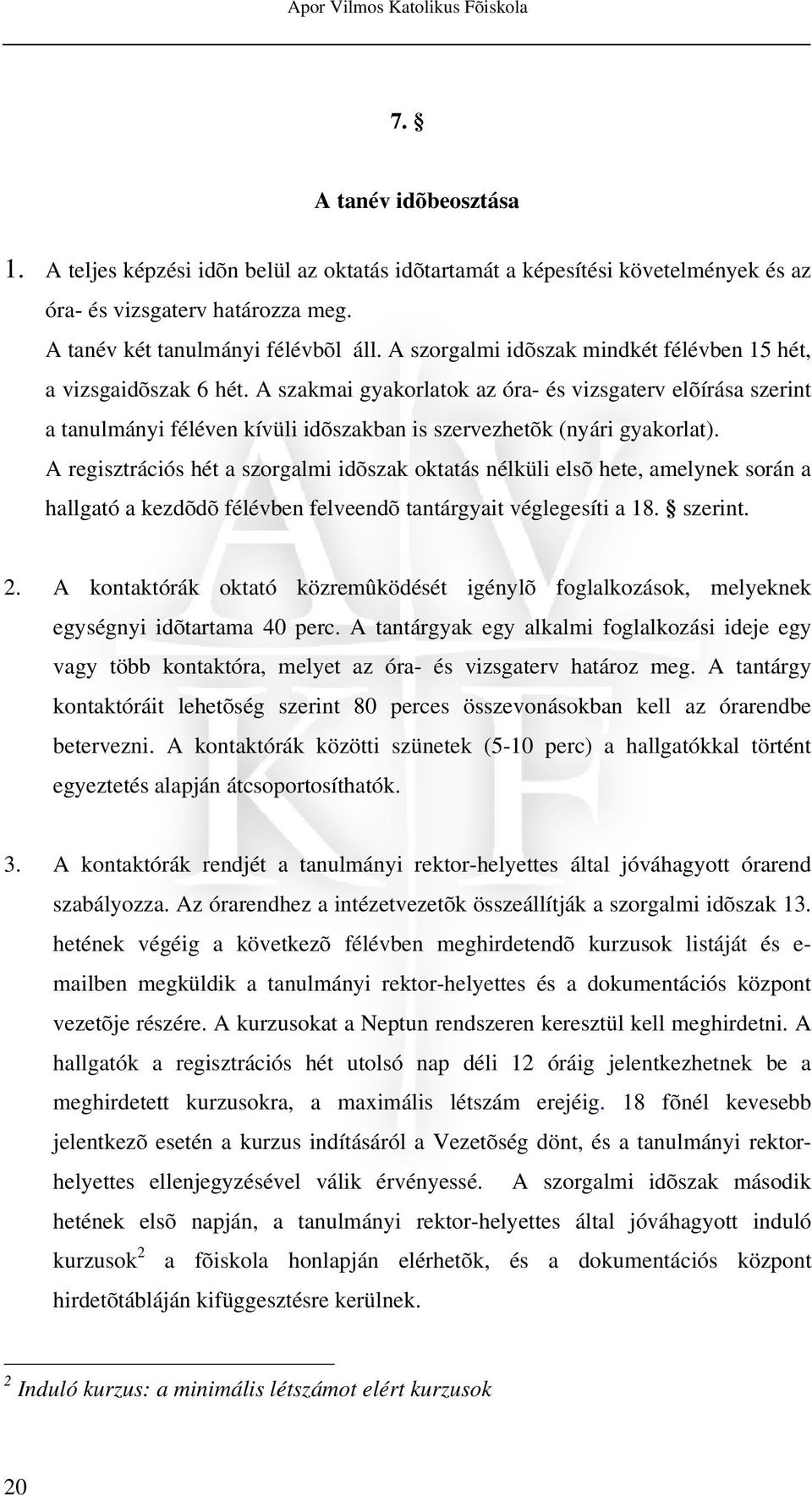 A szakmai gyakorlatok az óra- és vizsgaterv elõírása szerint a tanulmányi féléven kívüli idõszakban is szervezhetõk (nyári gyakorlat).