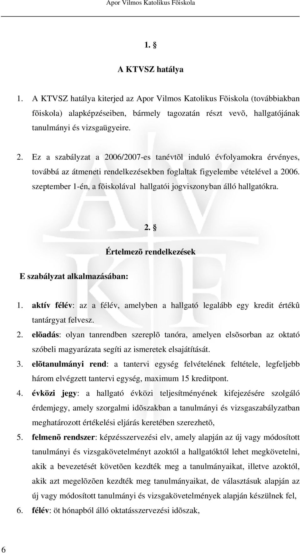 Ez a szabályzat a 2006/2007-es tanévtõl induló évfolyamokra érvényes, továbbá az átmeneti rendelkezésekben foglaltak figyelembe vételével a 2006.