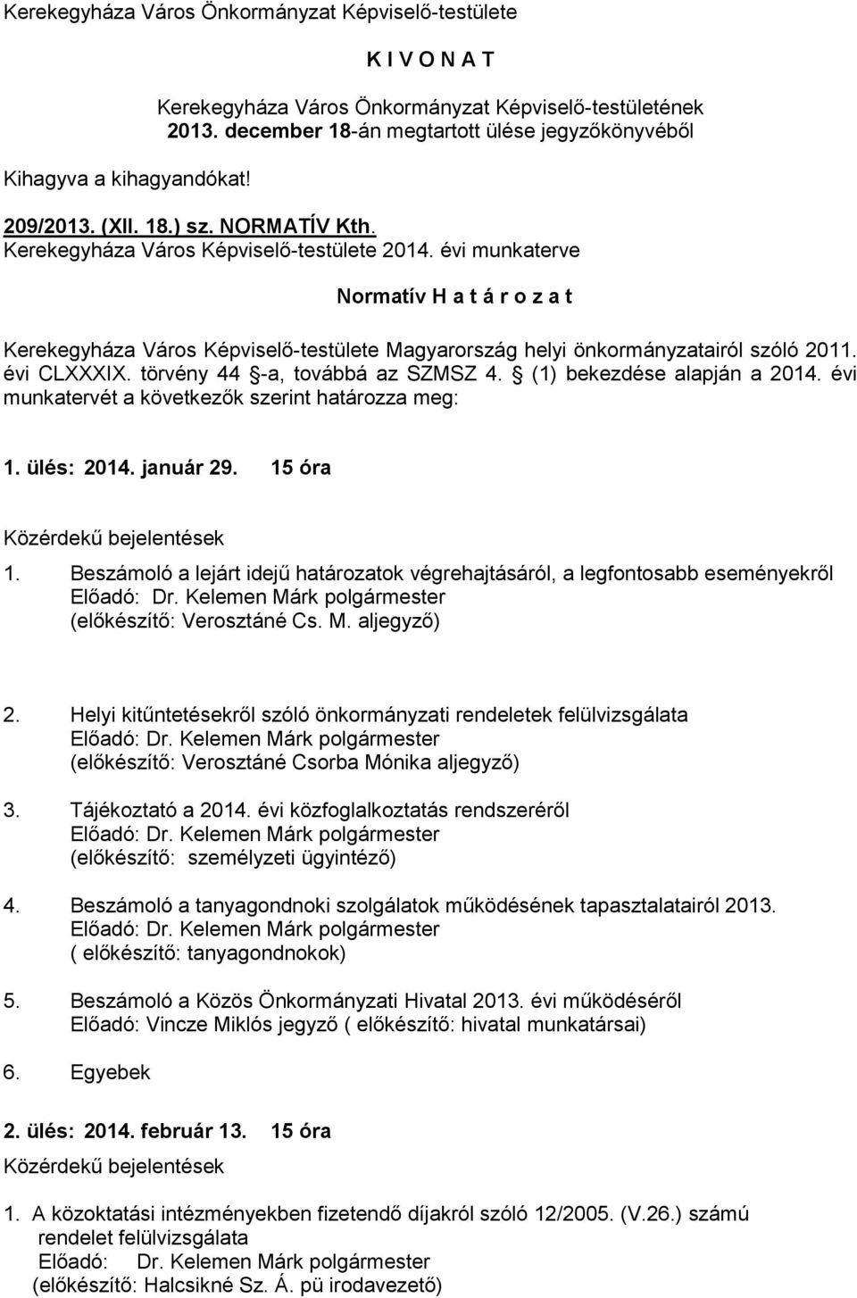 évi munkaterve Normatív H a t á r o z a t Kerekegyháza Város Képviselő-testülete Magyarország helyi önkormányzatairól szóló 2011. évi CLXXXIX. törvény 44 -a, továbbá az SZMSZ 4.