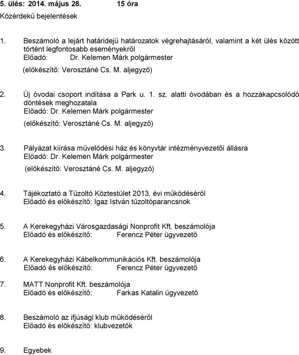 sz. alatti óvodában és a hozzákapcsolódó döntések meghozatala (előkészítő: Verosztáné Cs. M. al) 3. Pályázat kiírása művelődési ház és könyvtár intézményvezetői állásra (előkészítő: Verosztáné Cs. M. al) 4.