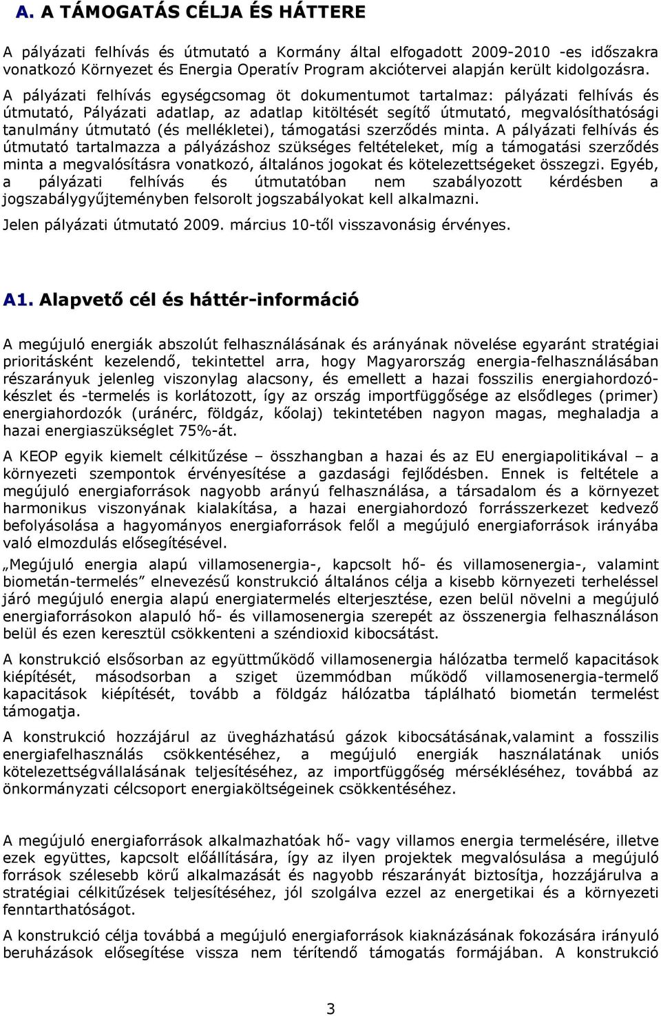 A pályázati felhívás egységcsomag öt dokumentumot tartalmaz: pályázati felhívás és útmutató, Pályázati adatlap, az adatlap kitöltését segítı útmutató, megvalósíthatósági tanulmány útmutató (és