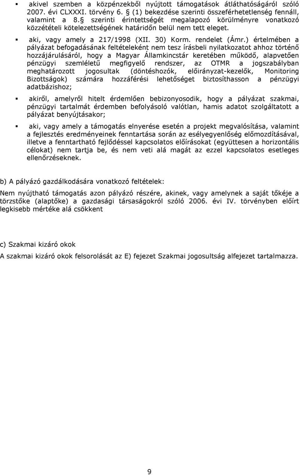 ) értelmében a pályázat befogadásának feltételeként nem tesz írásbeli nyilatkozatot ahhoz történı hozzájárulásáról, hogy a Magyar Államkincstár keretében mőködı, alapvetıen pénzügyi szemlélető