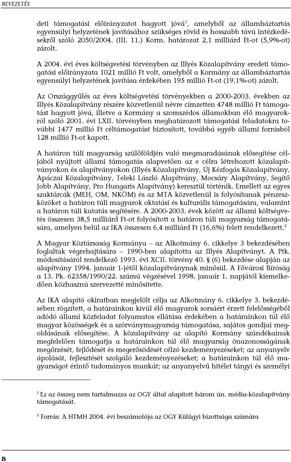 évi éves költségvetési törvényben az Illyés Közalapítvány eredeti támogatási előirányzata 1021 millió Ft volt, amelyből a Kormány az államháztartás egyensúlyi helyzetének javítása érdekében 195