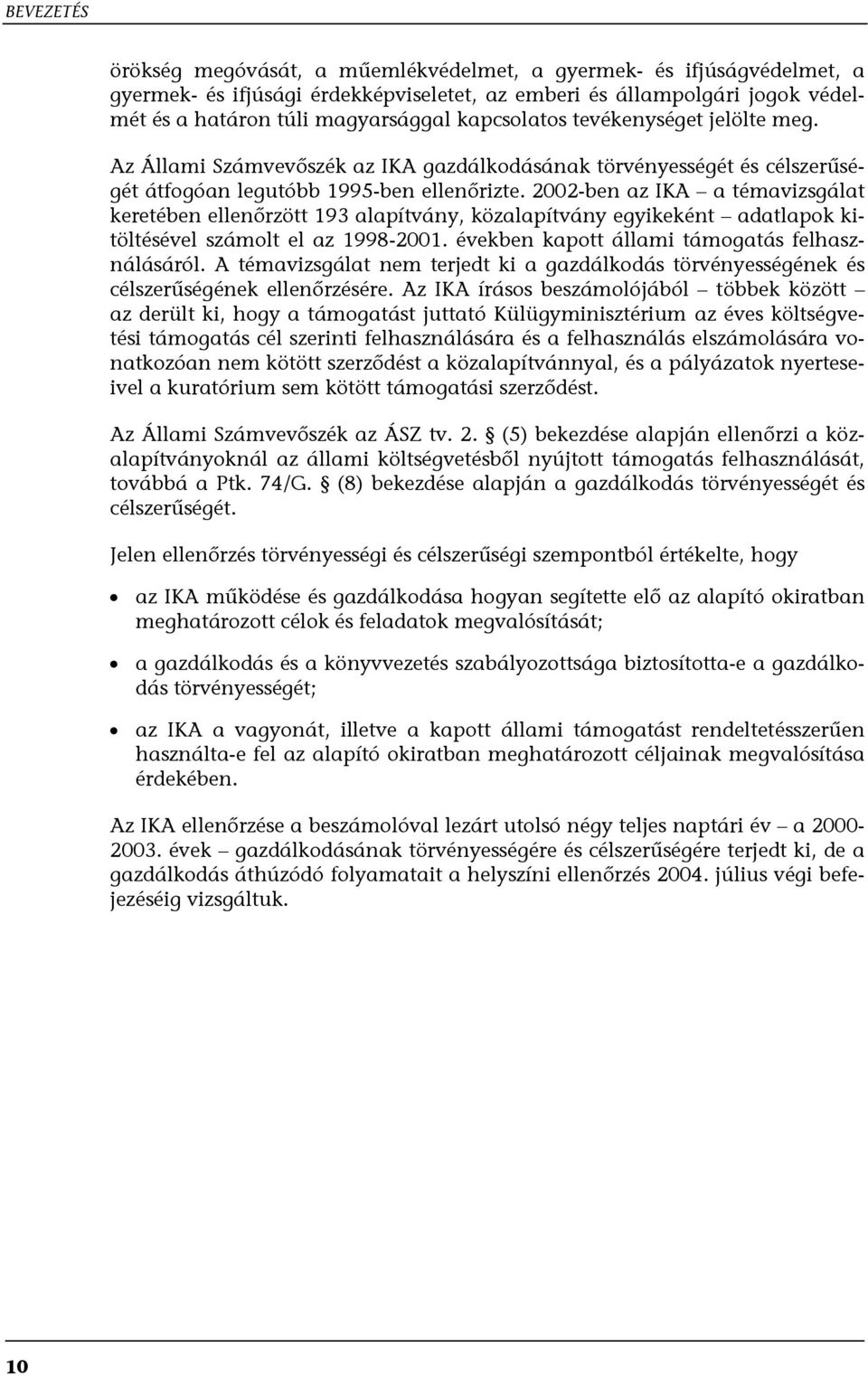 2002-ben az IKA a témavizsgálat keretében ellenőrzött 193 alapítvány, közalapítvány egyikeként adatlapok kitöltésével számolt el az 1998-2001. években kapott állami támogatás felhasználásáról.