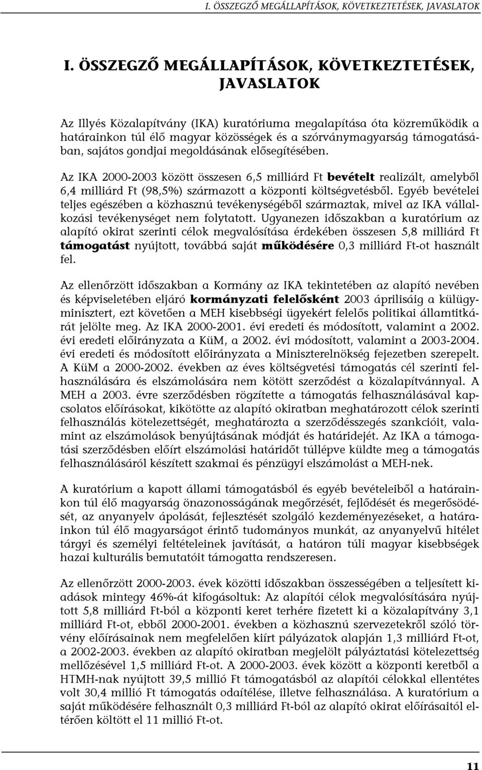 támogatásában, sajátos gondjai megoldásának elősegítésében. Az IKA 2000-2003 között összesen 6,5 milliárd Ft bevételt realizált, amelyből 6,4 milliárd Ft (98,5%) származott a központi költségvetésből.