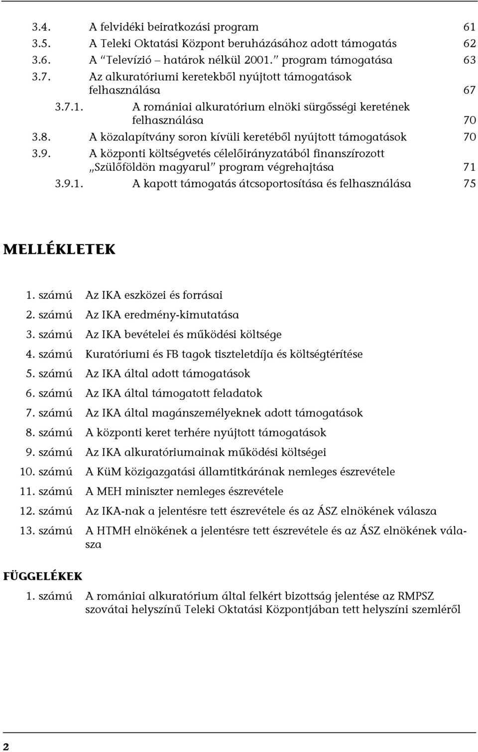 A közalapítvány soron kívüli keretéből nyújtott támogatások 70 3.9. A központi költségvetés célelőirányzatából finanszírozott Szülőföldön magyarul program végrehajtása 71 