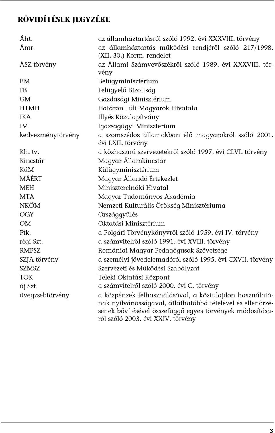 törvény BM Belügyminisztérium FB Felügyelő Bizottság GM Gazdasági Minisztérium HTMH Határon Túli Magyarok Hivatala IKA Illyés Közalapítvány IM Igazságügyi Minisztérium kedvezménytörvény a szomszédos