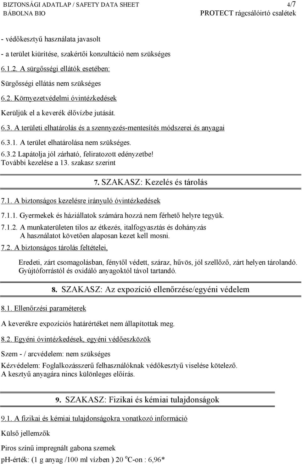 A területi elhatárolás és a szennyezés-mentesítés módszerei és anyagai 6.3.1. A terület elhatárolása nem szükséges. 6.3.2 Lapátolja jól zárható, feliratozott edényzetbe! További kezelése a 13.