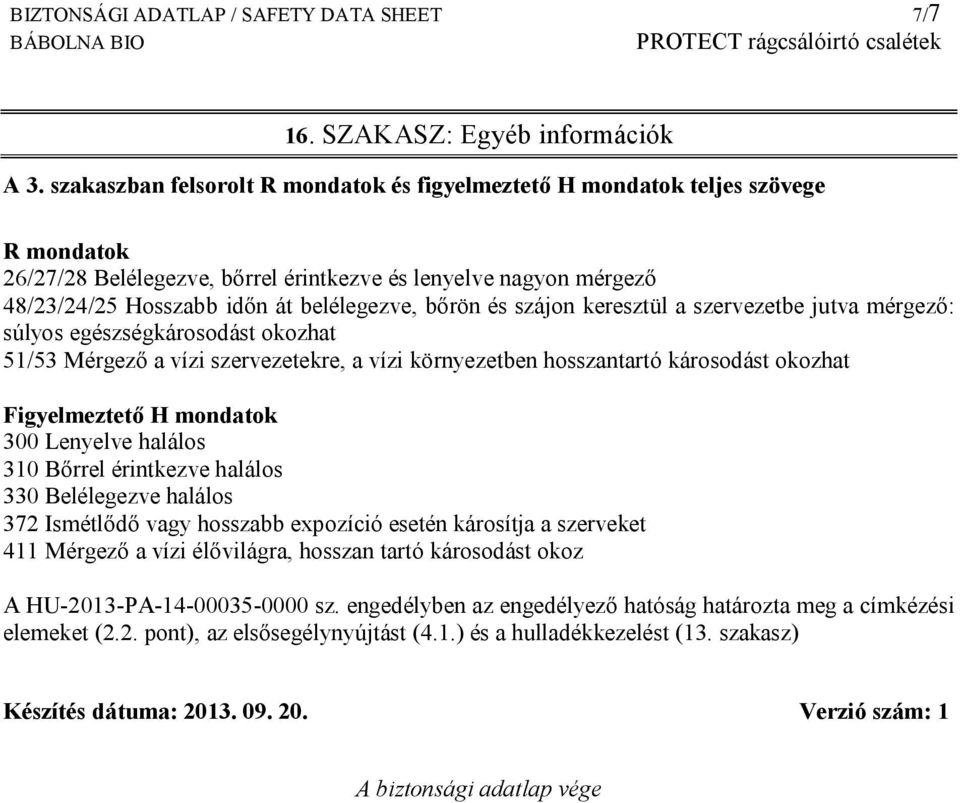 bőrön és szájon keresztül a szervezetbe jutva mérgező: súlyos egészségkárosodást okozhat 51/53 Mérgező a vízi szervezetekre, a vízi környezetben hosszantartó károsodást okozhat Figyelmeztető H