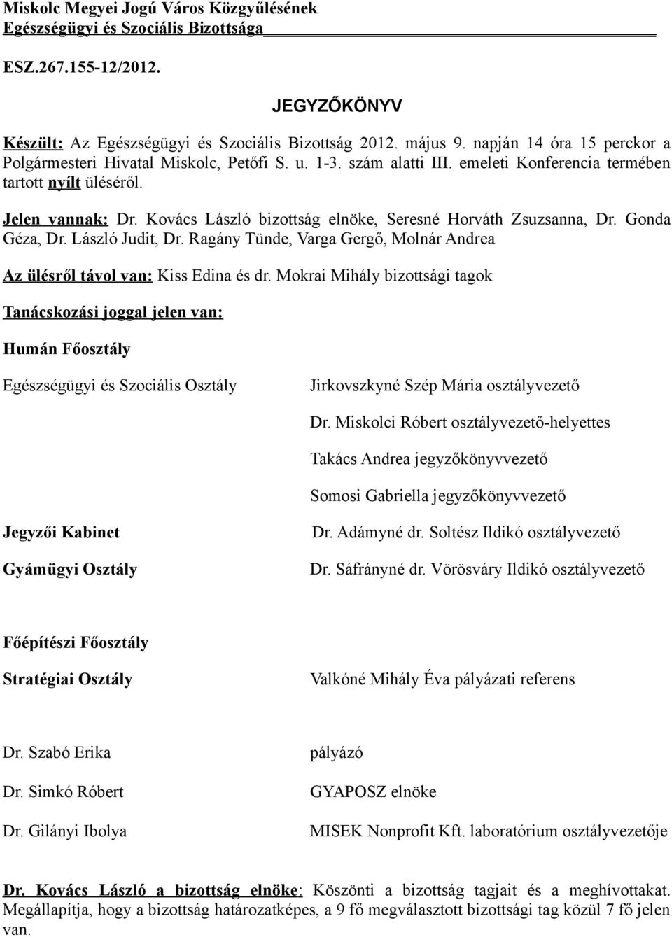 Kovács László bizottság elnöke, Seresné Horváth Zsuzsanna, Dr. Gonda Géza, Dr. László Judit, Dr. Ragány Tünde, Varga Gergő, Molnár Andrea Az ülésről távol van: Kiss Edina és dr.