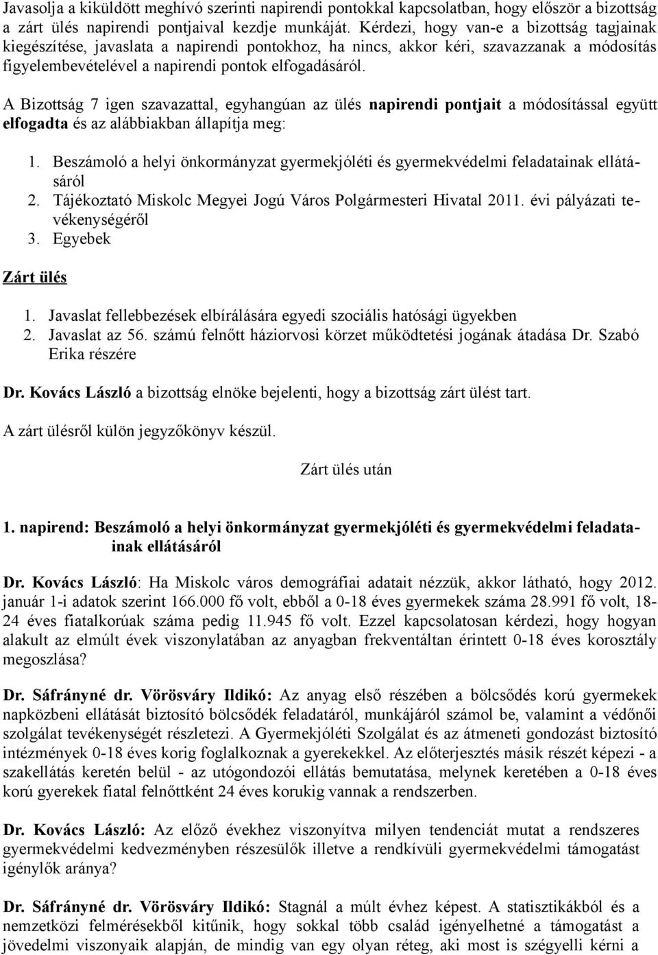 A Bizottság 7 igen szavazattal, egyhangúan az ülés napirendi pontjait a módosítással együtt elfogadta és az alábbiakban állapítja meg: 1.