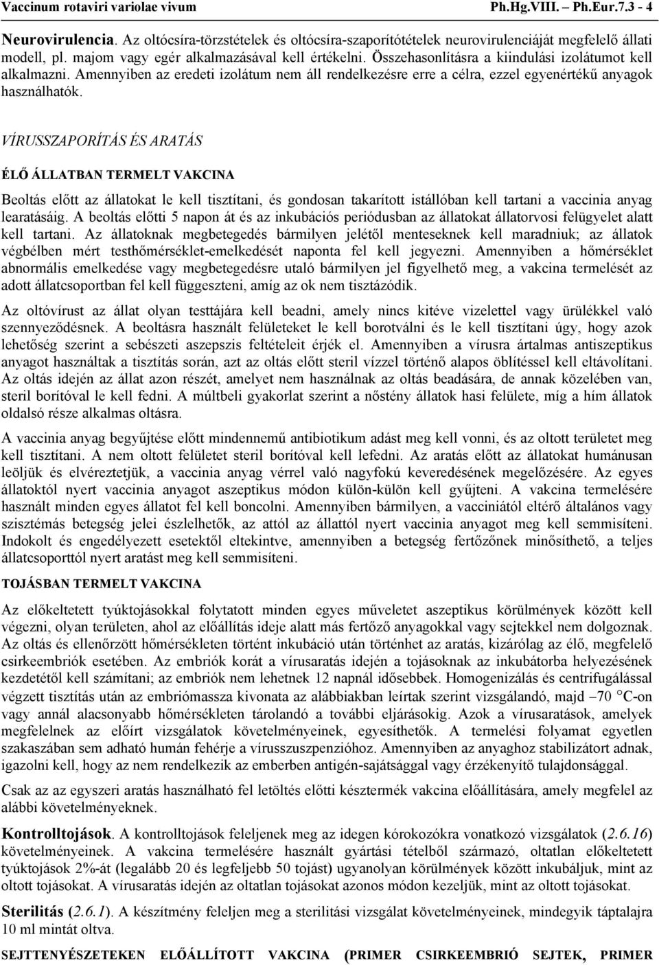 Amennyiben az eredeti izolátum nem áll rendelkezésre erre a célra, ezzel egyenértékű anyagok használhatók.