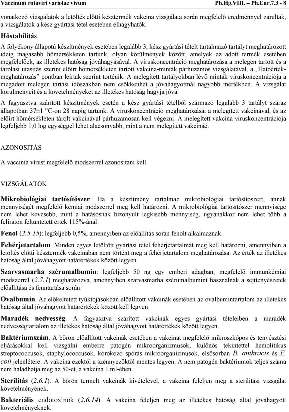 A folyékony állapotú készítmények esetében legalább 3, kész gyártási tételt tartalmazó tartályt meghatározott ideig magasabb hőmérsékleten tartunk, olyan körülmények között, amelyek az adott termék