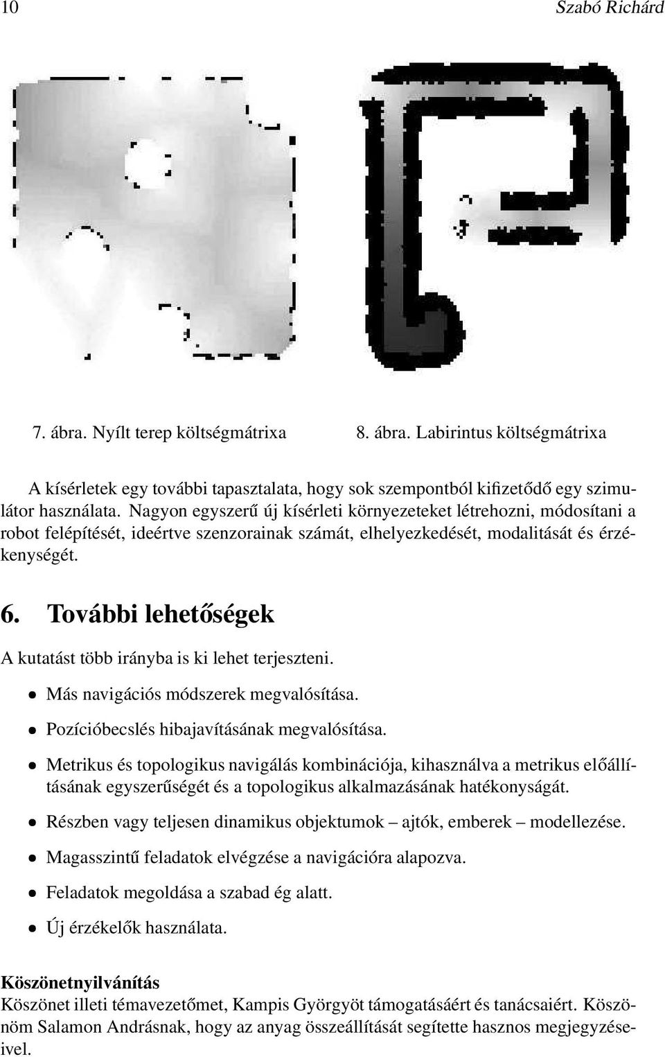 További lehetőségek A kutatást több irányba is ki lehet terjeszteni. Más navigációs módszerek megvalósítása. Pozícióbecslés hibajavításának megvalósítása.