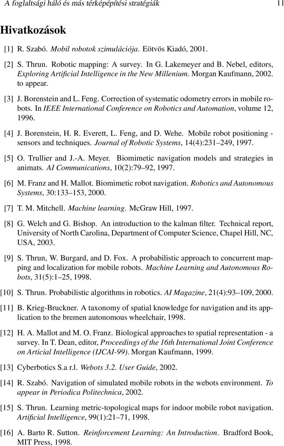 In I International Conference on Robotics and Automation, volume 12, 1996. [4] J. Borenstein, H. R. verett, L. Feng, and D. Wehe. Mobile robot positioning - sensors and techniques.
