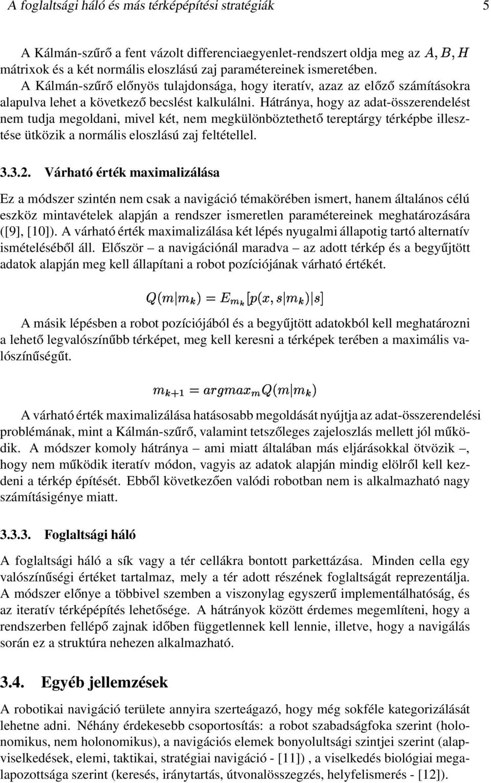 Hátránya, hogy az adat-összerendelést nem tudja megoldani, mivel két, nem megkülönböztethető tereptárgy térképbe illesztése ütközik a normális eloszlású zaj feltétellel. 3.3.2.