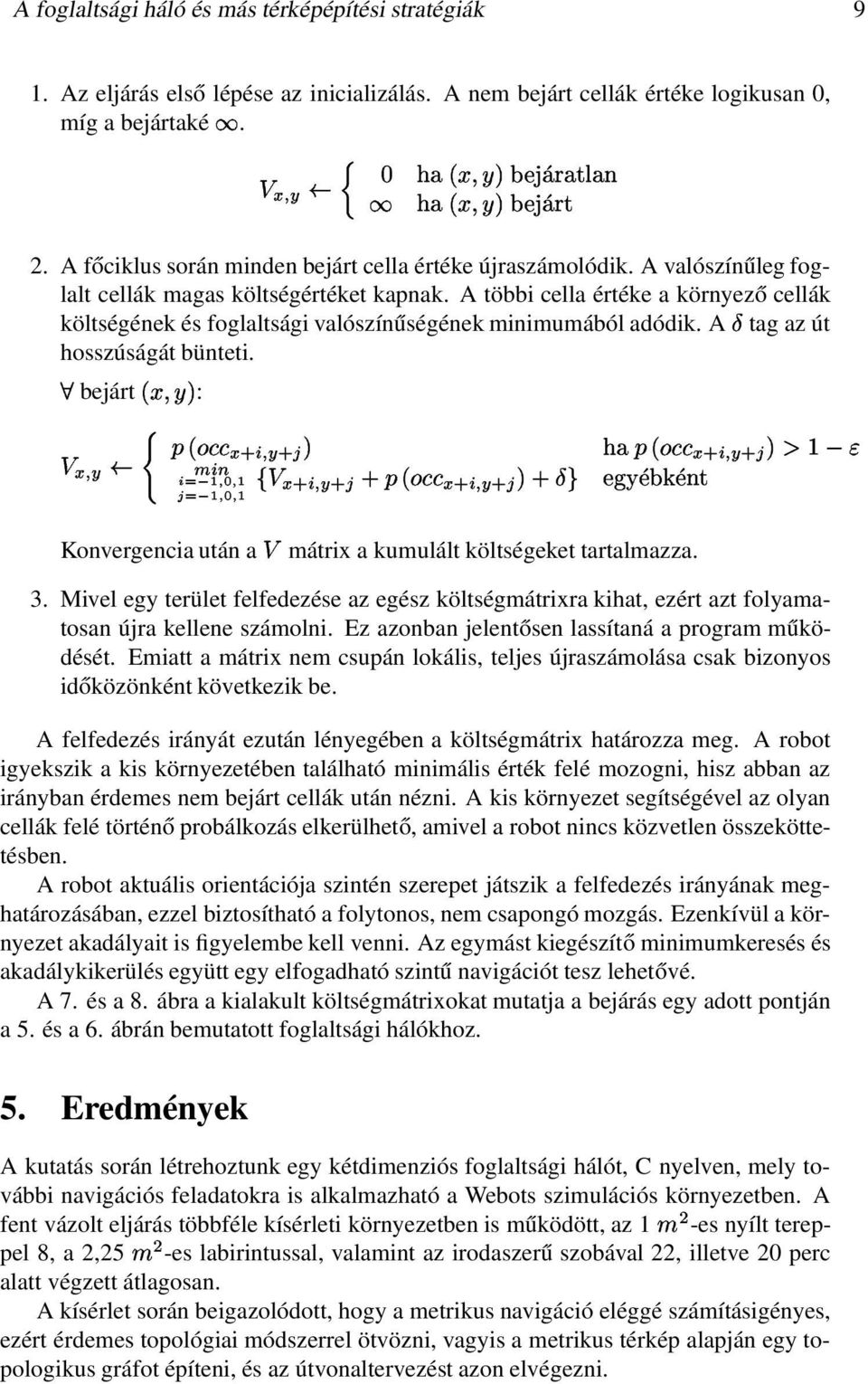 A többi cella értéke a környező cellák költségének és foglaltsági valószínűségének minimumából adódik. A Ž tag az út hosszúságát bünteti.