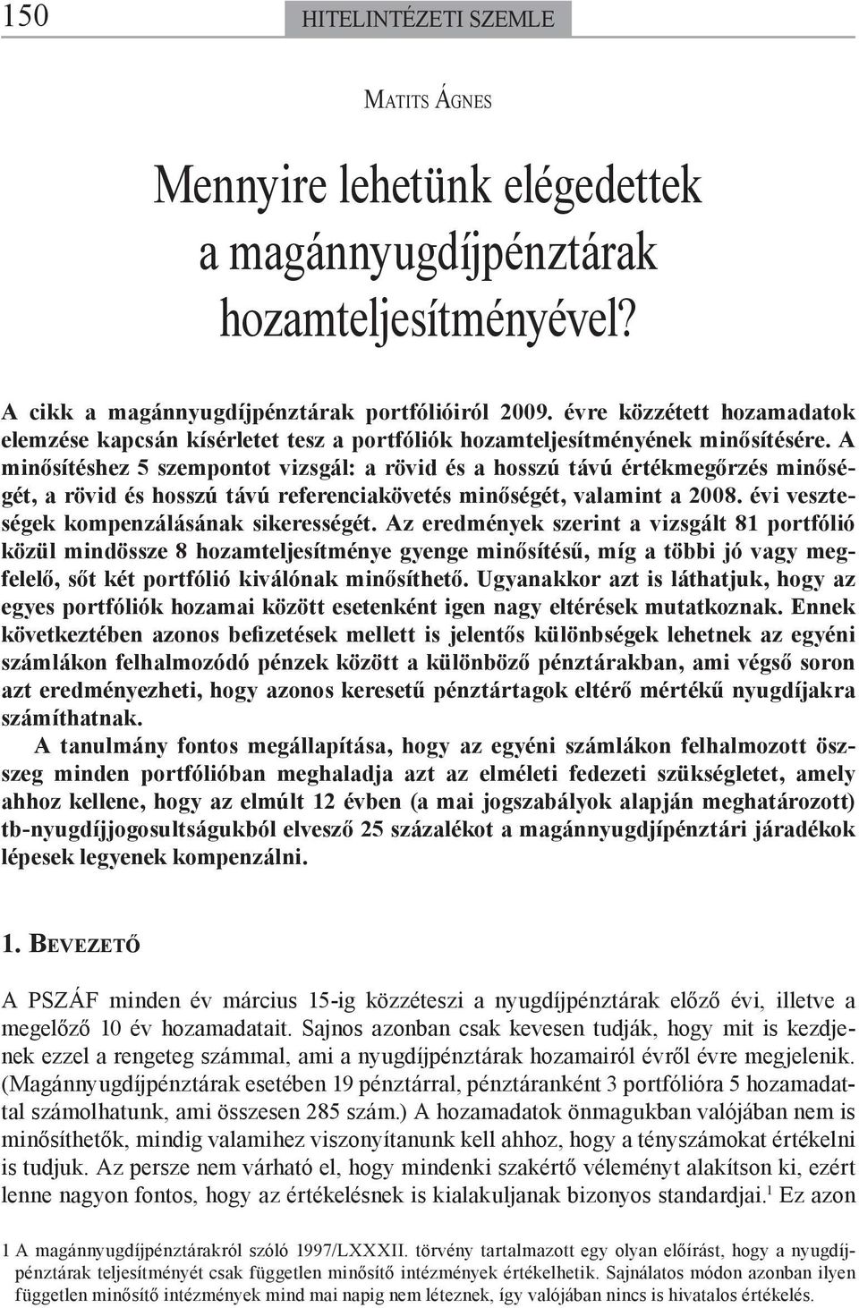 A minősítéshez 5 szempontot vizsgál: a rövid és a hosszú távú értékmegőrzés minőségét, a rövid és hosszú távú referenciakövetés minőségét, valamint a 2008.