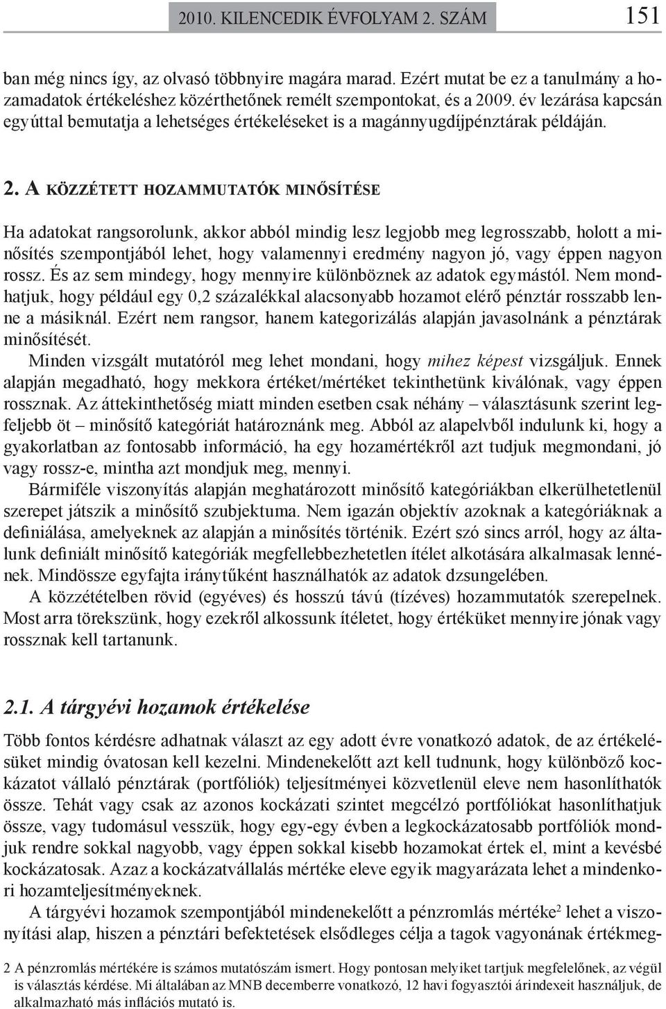 A KÖZZÉTETT HOZAMMUTATÓK MINŐSÍTÉSE Ha adatokat rangsorolunk, akkor abból mindig lesz legjobb meg legrosszabb, holott a minősítés szempontjából lehet, hogy valamennyi eredmény nagyon jó, vagy éppen