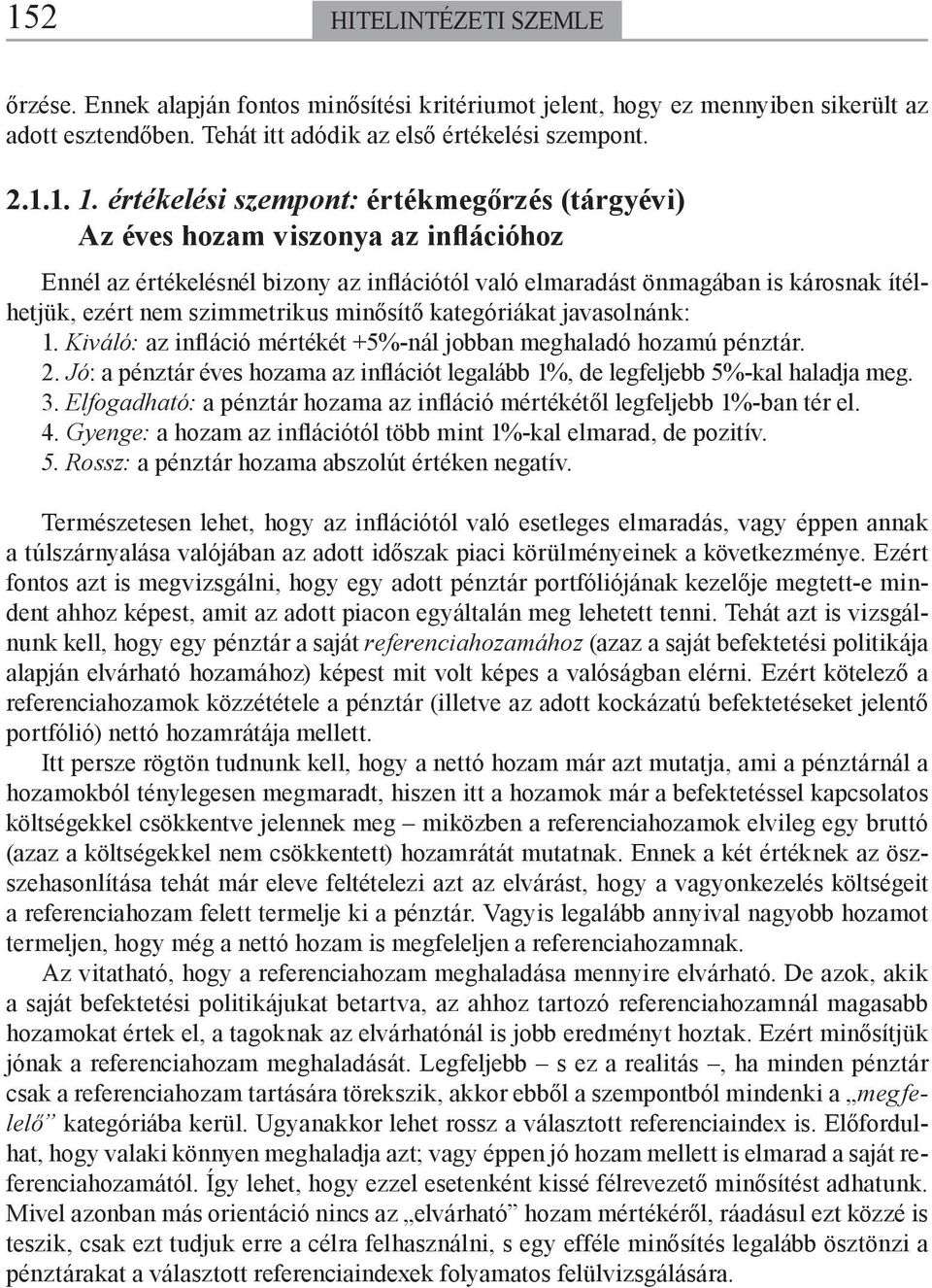 szimmetrikus minősítő kategóriákat javasolnánk: 1. Kiváló: az infláció mértékét +5%-nál jobban meghaladó hozamú pénztár. 2.