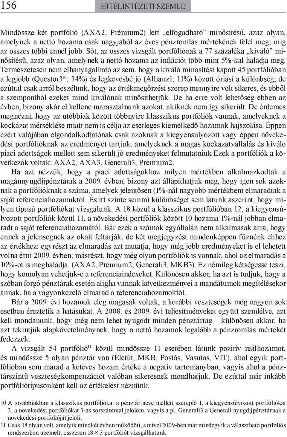 Természetesen nem elhanyagolható az sem, hogy a kiváló minősítést kapott 45 portfólióban a legjobb (Questor3 10 : 34%) és legkevésbé jó (Allianz1: 11%) között óriási a különbség; de ezúttal csak