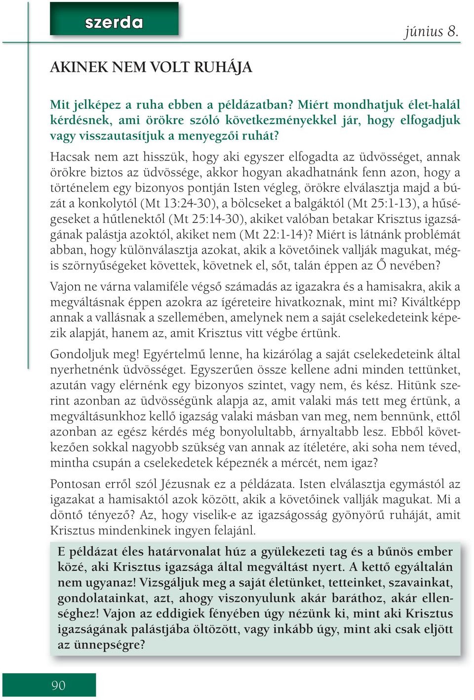 Hacsak nem azt hisszük, hogy aki egyszer elfogadta az üdvösséget, annak örökre biztos az üdvössége, akkor hogyan akadhatnánk fenn azon, hogy a történelem egy bizonyos pontján Isten végleg, örökre