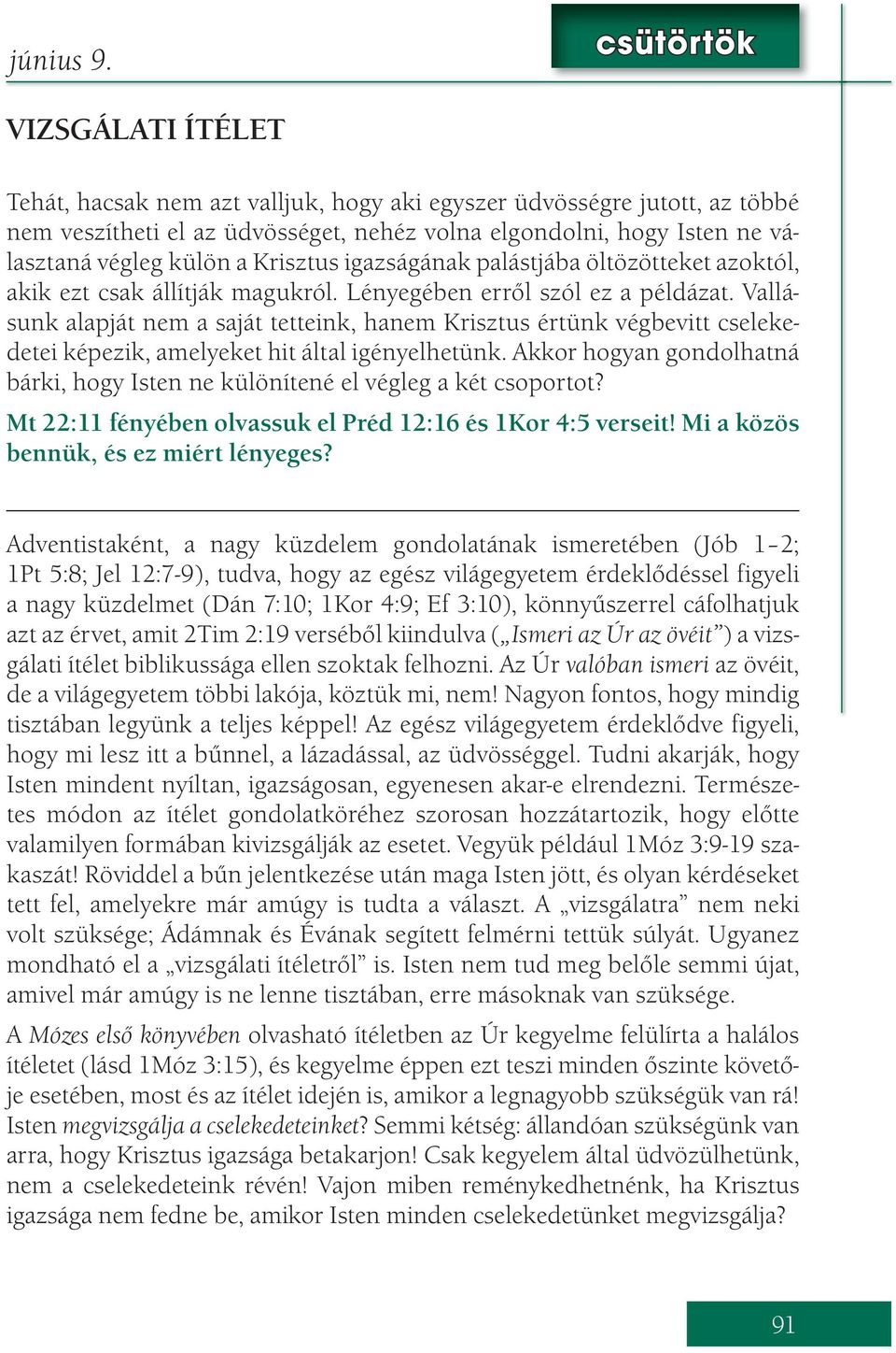 a Krisztus igazságának palástjába öltözötteket azoktól, akik ezt csak állítják magukról. Lényegében erről szól ez a példázat.