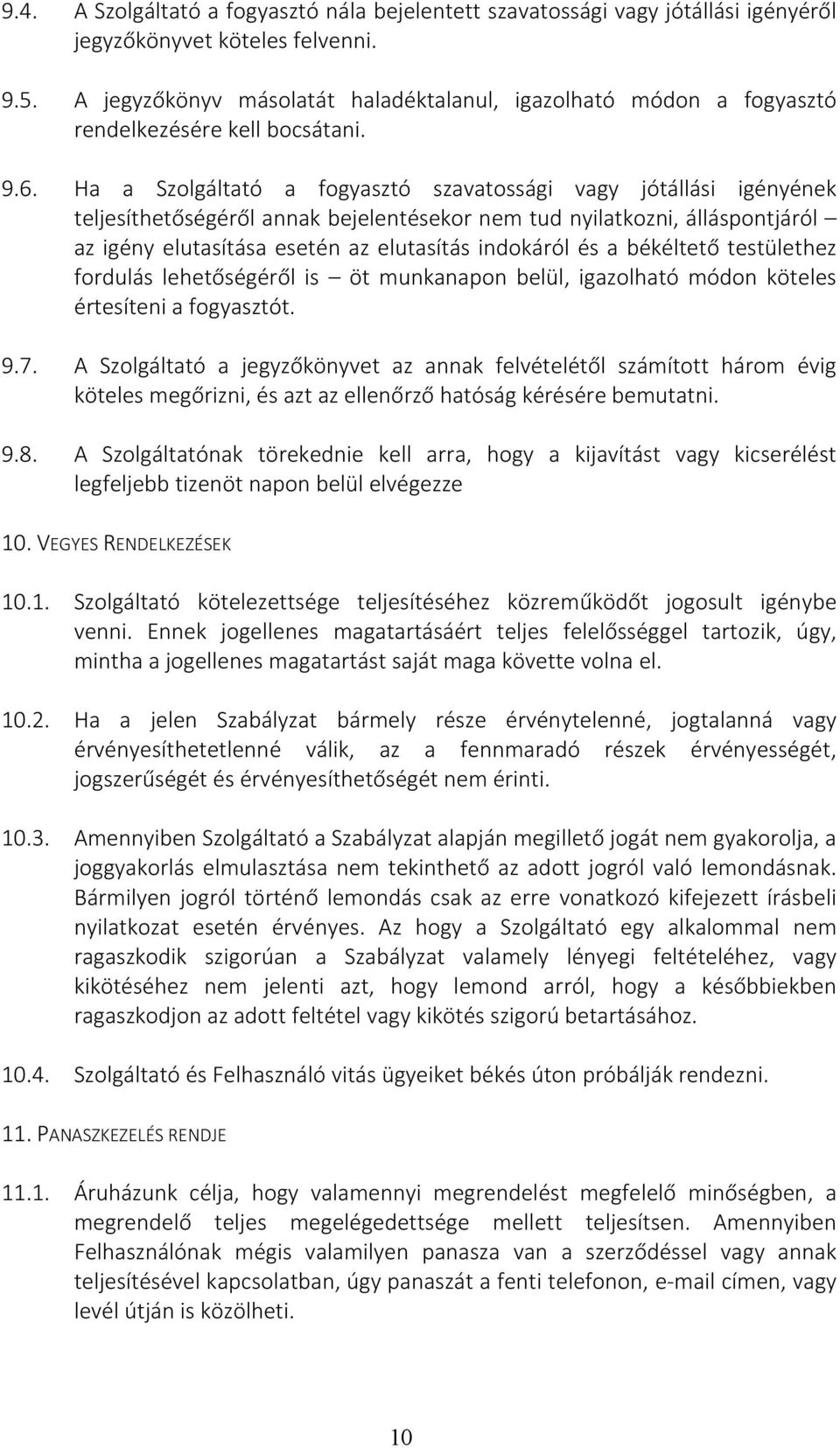 Ha a Szolgáltató a fogyasztó szavatossági vagy jótállási igényének teljesíthetőségéről annak bejelentésekor nem tud nyilatkozni, álláspontjáról az igény elutasítása esetén az elutasítás indokáról és