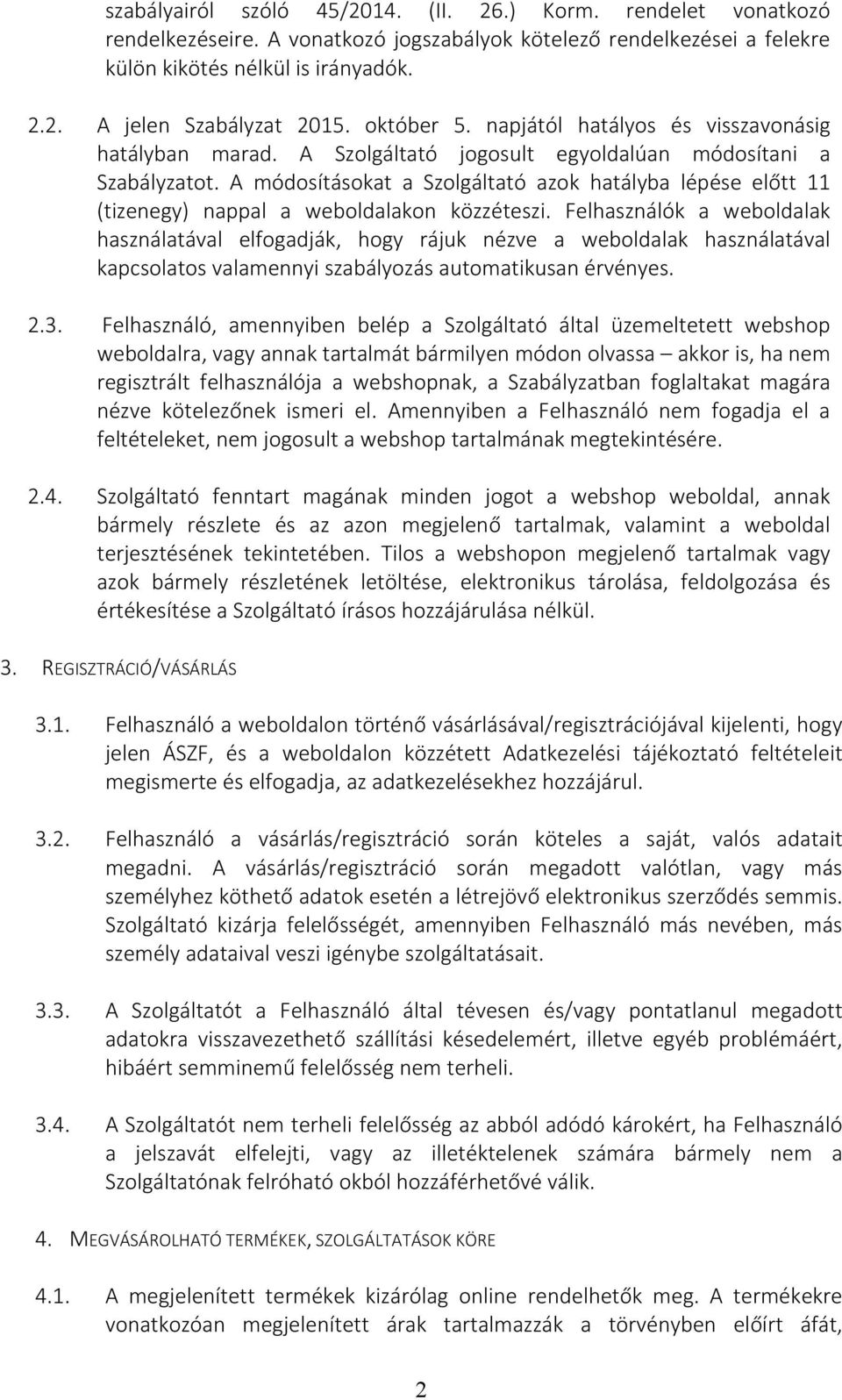 A módosításokat a Szolgáltató azok hatályba lépése előtt 11 (tizenegy) nappal a weboldalakon közzéteszi.