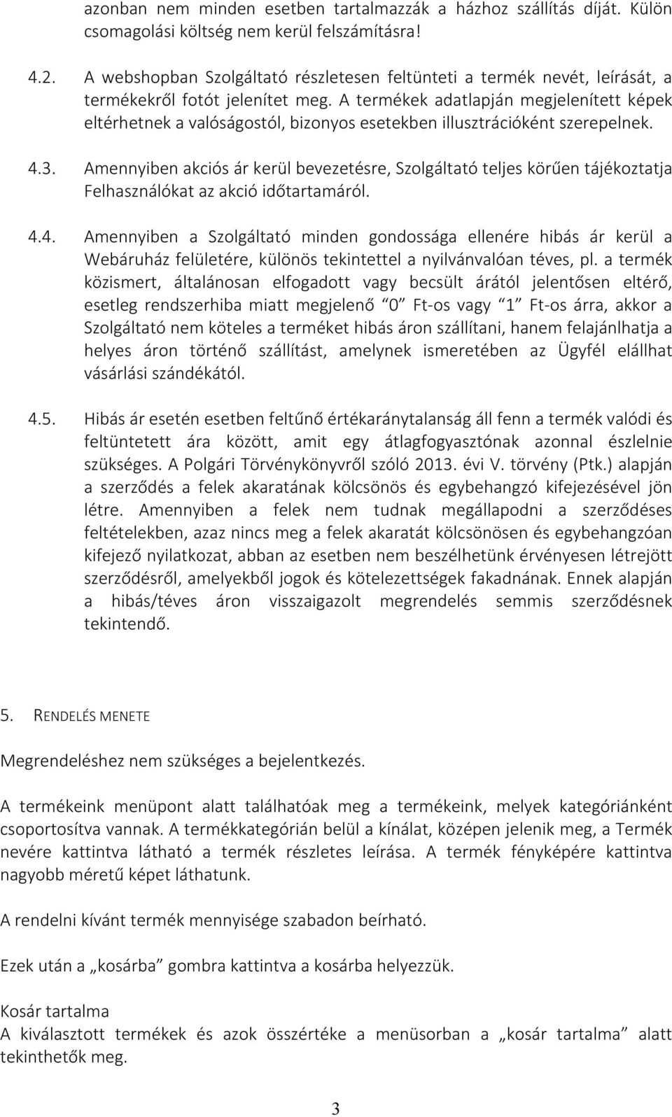 A termékek adatlapján megjelenített képek eltérhetnek a valóságostól, bizonyos esetekben illusztrációként szerepelnek. 4.3.