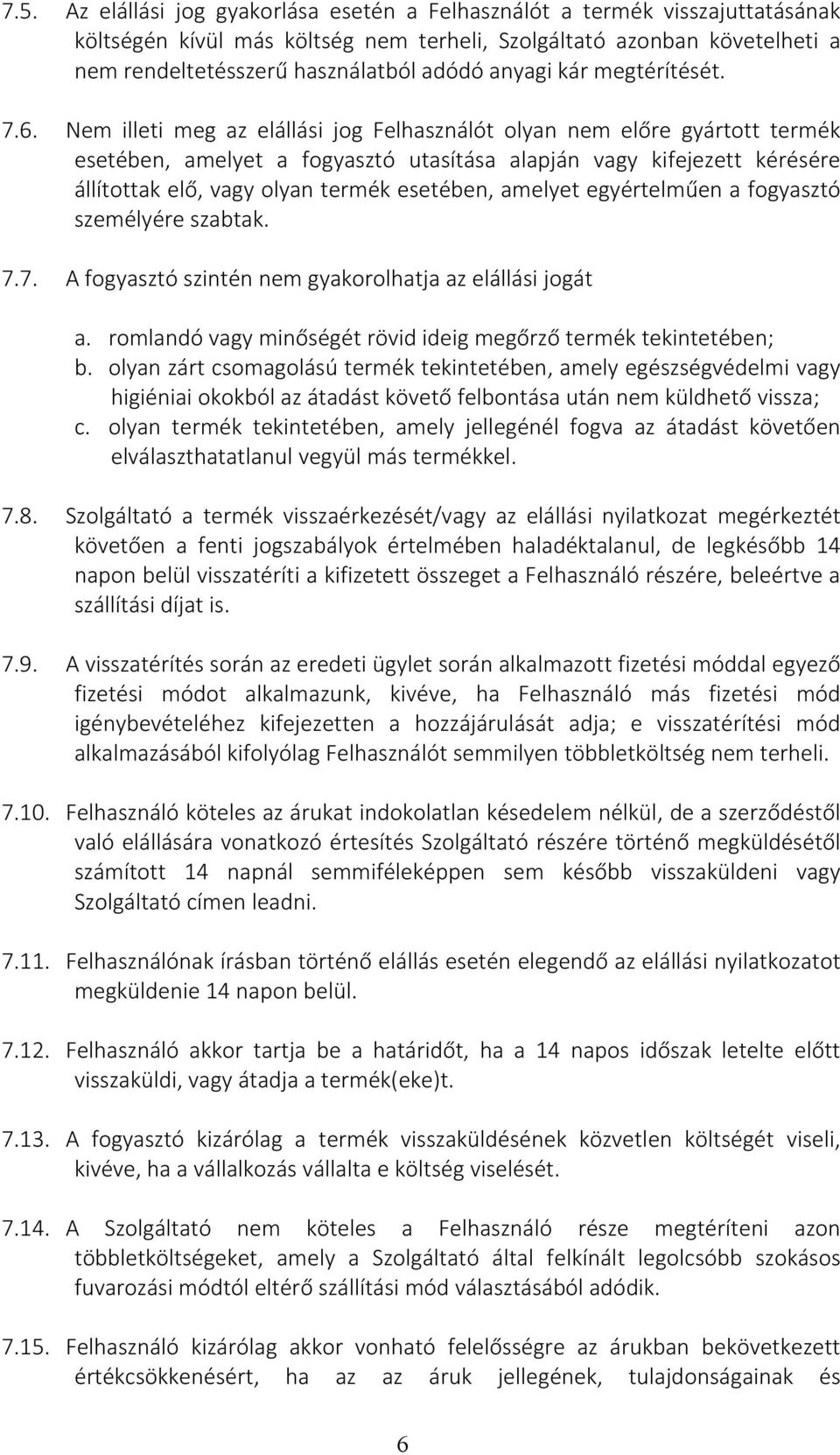 Nem illeti meg az elállási jog Felhasználót olyan nem előre gyártott termék esetében, amelyet a fogyasztó utasítása alapján vagy kifejezett kérésére állítottak elő, vagy olyan termék esetében,