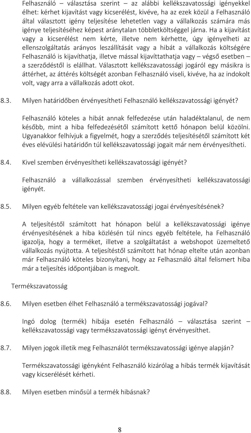 Ha a kijavítást vagy a kicserélést nem kérte, illetve nem kérhette, úgy igényelheti az ellenszolgáltatás arányos leszállítását vagy a hibát a vállalkozás költségére Felhasználó is kijavíthatja,