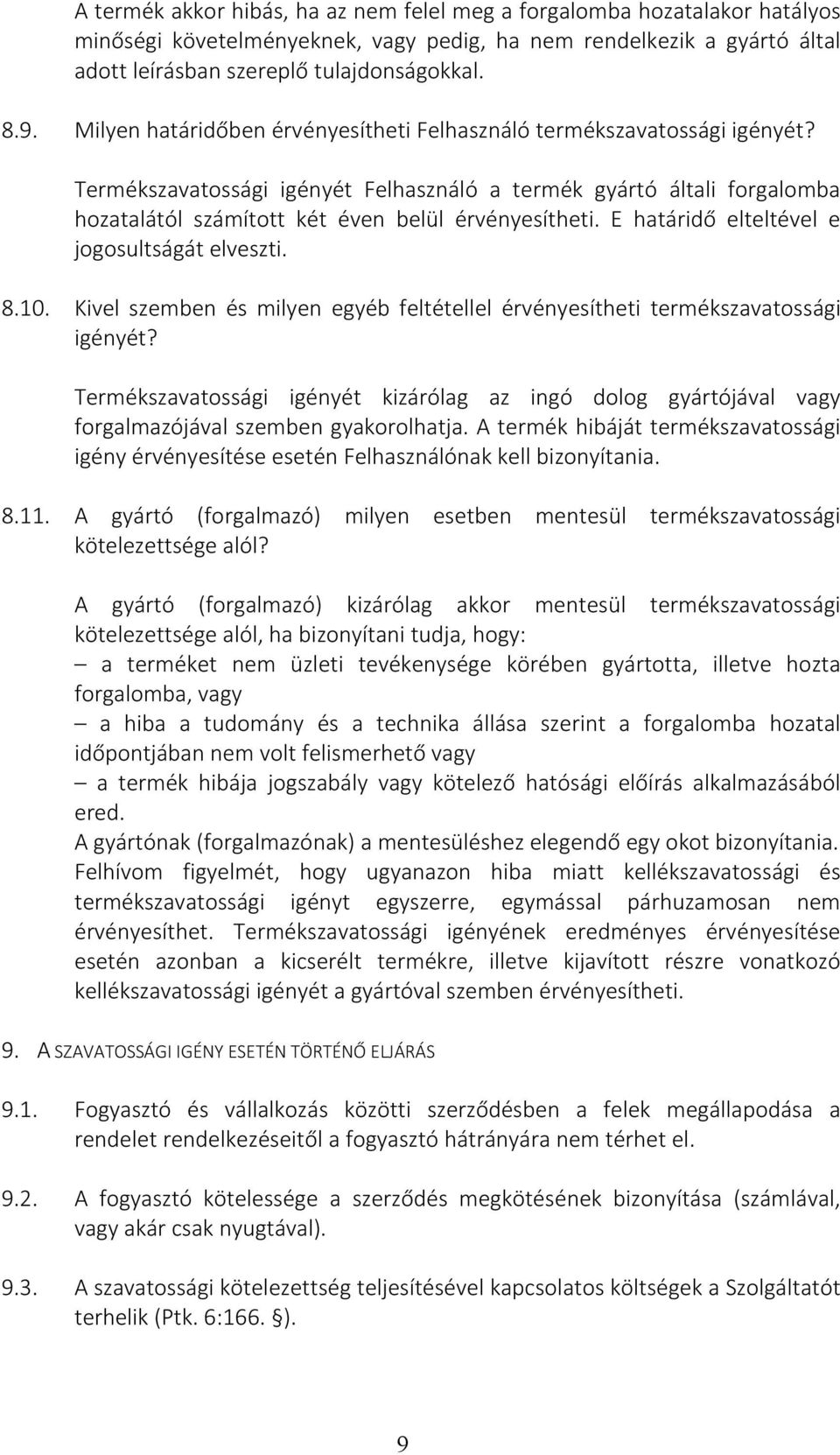 E határidő elteltével e jogosultságát elveszti. 8.10. Kivel szemben és milyen egyéb feltétellel érvényesítheti termékszavatossági igényét?