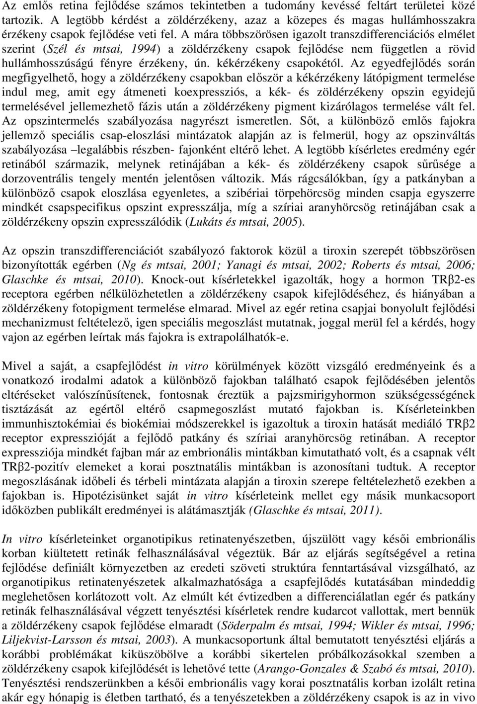 A mára többszörösen igazolt transzdifferenciációs elmélet szerint (Szél és mtsai, 1994) a zöldérzékeny csapok fejlődése nem független a rövid hullámhosszúságú fényre érzékeny, ún.