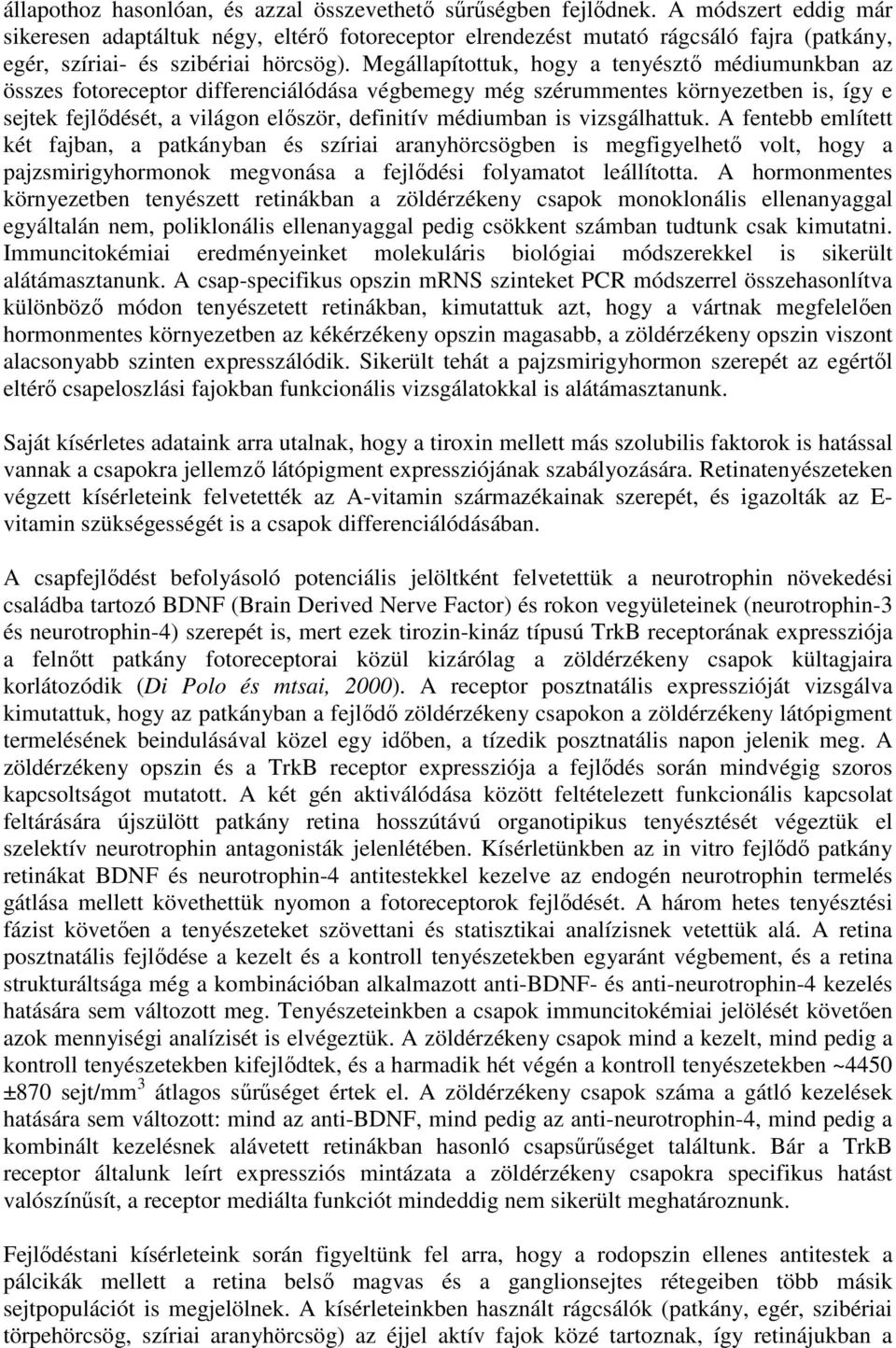 Megállapítottuk, hogy a tenyésztő médiumunkban az összes fotoreceptor differenciálódása végbemegy még szérummentes környezetben is, így e sejtek fejlődését, a világon először, definitív médiumban is