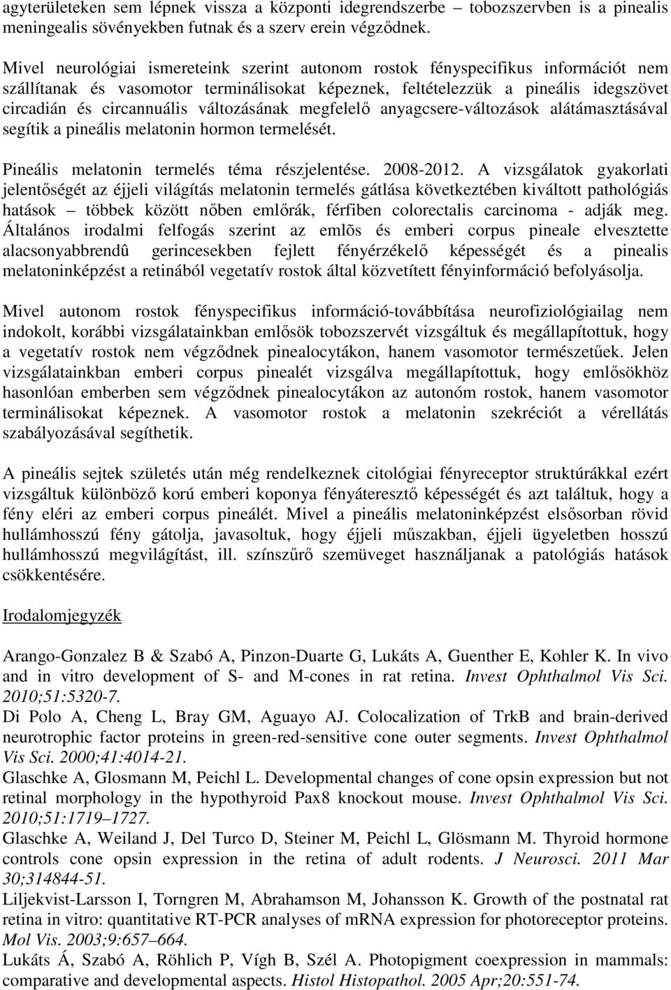 változásának megfelelő anyagcsere-változások alátámasztásával segítik a pineális melatonin hormon termelését. Pineális melatonin termelés téma részjelentése. 2008-2012.