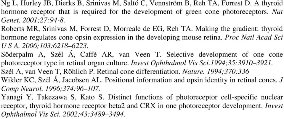 2006;103:6218 6223. Söderpalm A, Szél Á, Caffé AR, van Veen T. Selective development of one cone photoreceptor type in retinal organ culture. Invest Ophthalmol Vis Sci.1994;35:3910 3921.